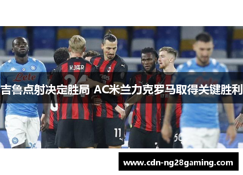 吉鲁点射决定胜局 AC米兰力克罗马取得关键胜利