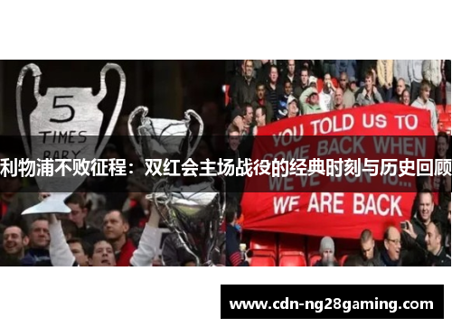 利物浦不败征程：双红会主场战役的经典时刻与历史回顾