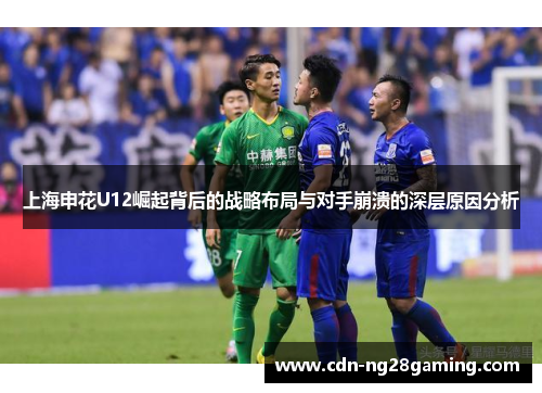 上海申花U12崛起背后的战略布局与对手崩溃的深层原因分析