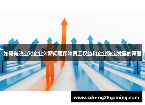 如何有效应对企业欠薪问题保障员工权益和企业稳定发展的策略