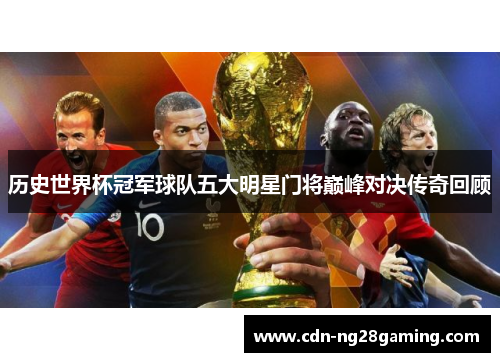 历史世界杯冠军球队五大明星门将巅峰对决传奇回顾