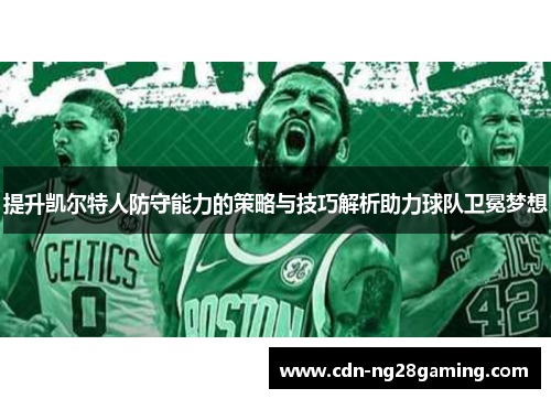 提升凯尔特人防守能力的策略与技巧解析助力球队卫冕梦想 提升凯尔特人防守能力的策略与技巧解析助力球队卫冕梦想