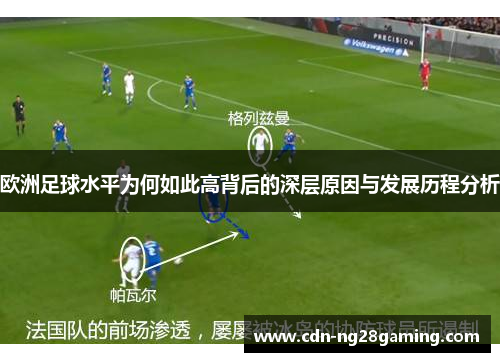 欧洲足球水平为何如此高背后的深层原因与发展历程分析 欧洲足球水平为何如此高背后的深层原因与发展历程分析