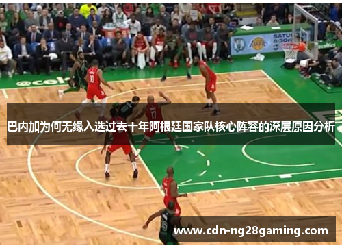 巴内加为何无缘入选过去十年阿根廷国家队核心阵容的深层原因分析