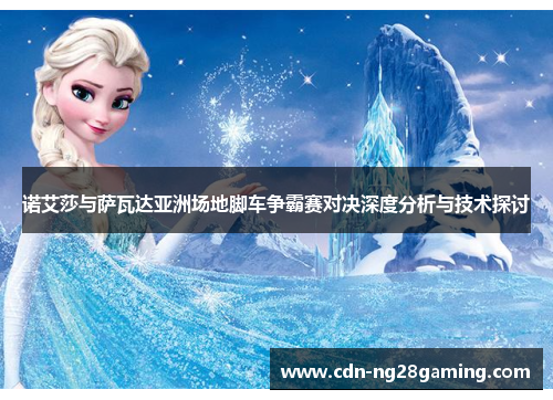 诺艾莎与萨瓦达亚洲场地脚车争霸赛对决深度分析与技术探讨
