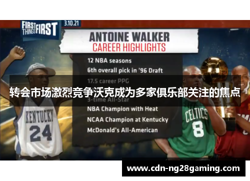 转会市场激烈竞争沃克成为多家俱乐部关注的焦点