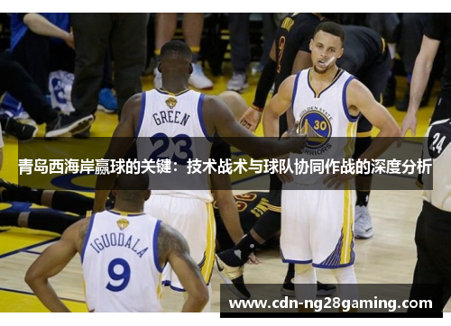 青岛西海岸赢球的关键:技术战术与球队协同作战的深度分析 青岛西海岸赢球的关键:技术战术与球队协同作战的深度分析