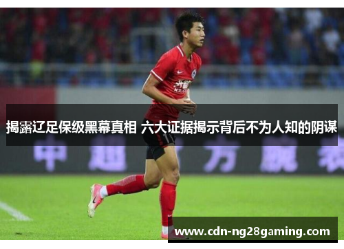 揭露辽足保级黑幕真相 六大证据揭示背后不为人知的阴谋 揭露辽足保级黑幕真相 六大证据揭示背后不为人知的阴谋