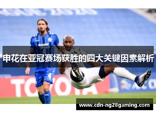 申花在亚冠赛场获胜的四大关键因素解析