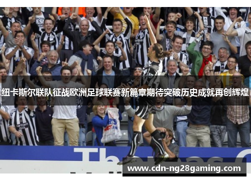 纽卡斯尔联队征战欧洲足球联赛新篇章期待突破历史成就再创辉煌