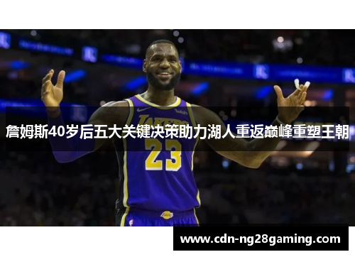 詹姆斯40岁后五大关键决策助力湖人重返巅峰重塑王朝