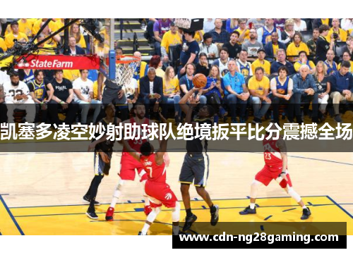 凯塞多凌空妙射助球队绝境扳平比分震撼全场 凯塞多凌空妙射助球队绝境扳平比分震撼全场